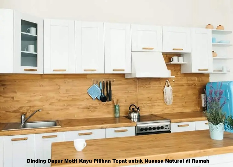 Dinding Dapur Motif Kayu Pilihan Tepat untuk Nuansa Natural di Rumah