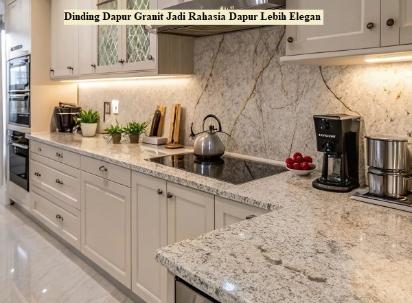 Dinding Dapur Granit Jadi Rahasia Dapur Lebih Elegan 
